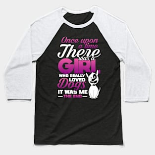 Once Upon A Time There Was A Girl Who Loved Dogs Baseball T-Shirt